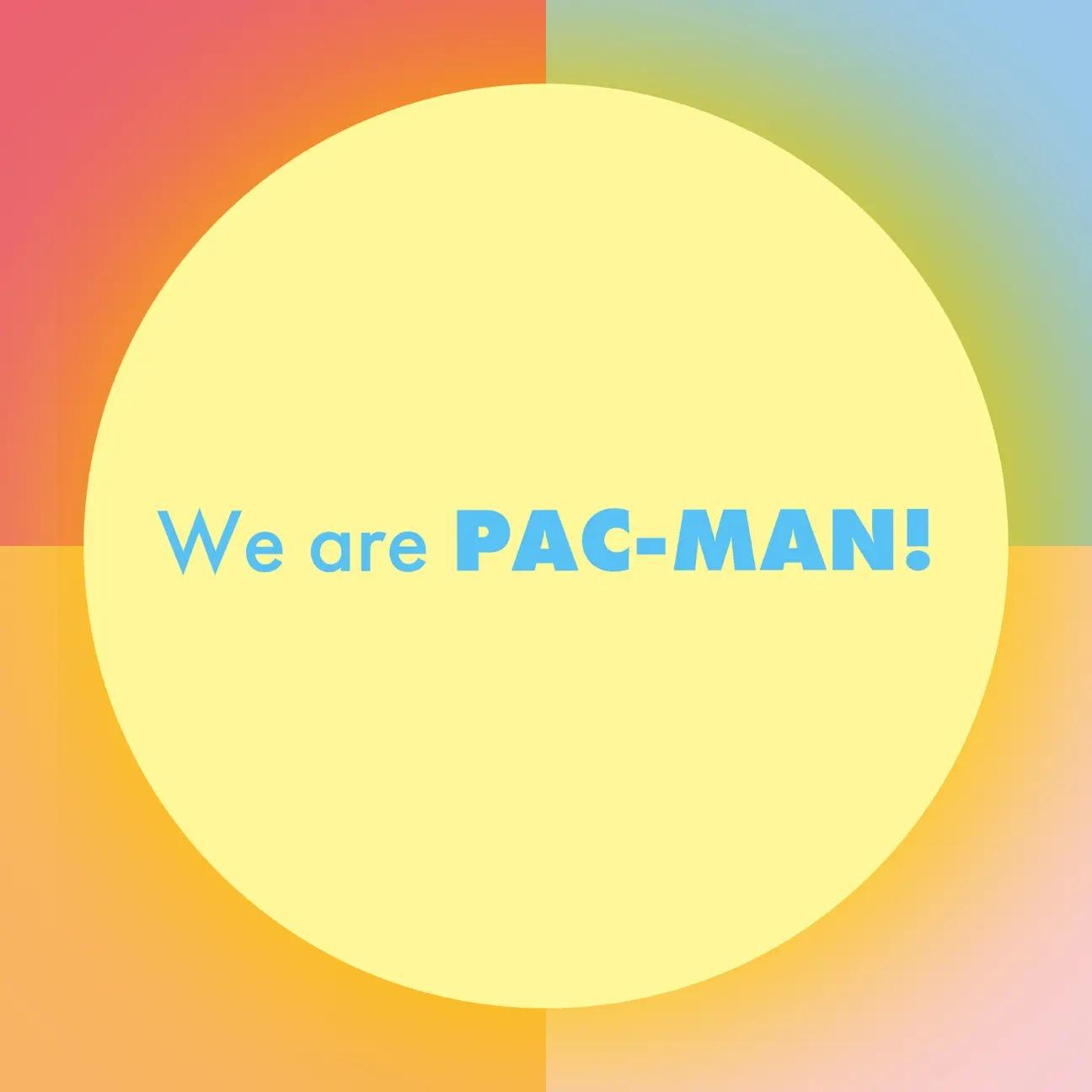 We are PAC-MAN!